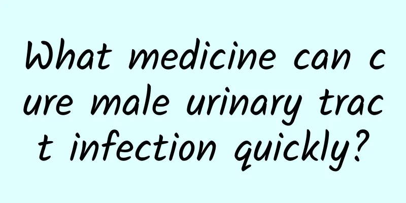 What medicine can cure male urinary tract infection quickly?