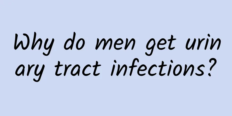 Why do men get urinary tract infections?