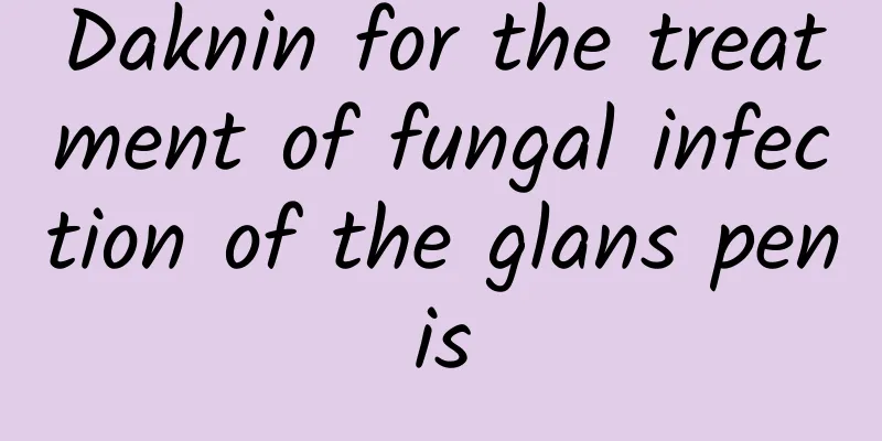 Daknin for the treatment of fungal infection of the glans penis