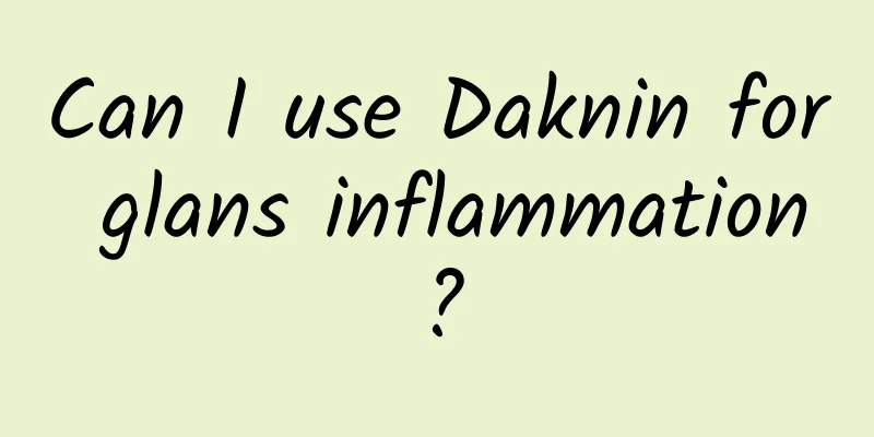 Can I use Daknin for glans inflammation?