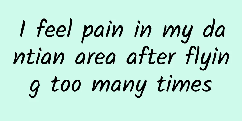 I feel pain in my dantian area after flying too many times