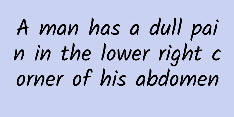 A man has a dull pain in the lower right corner of his abdomen