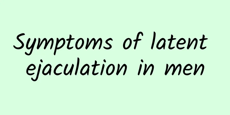 Symptoms of latent ejaculation in men