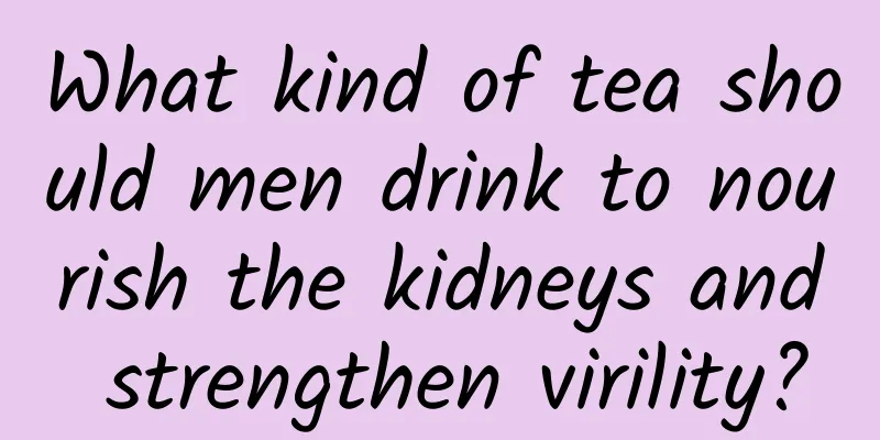 What kind of tea should men drink to nourish the kidneys and strengthen virility?