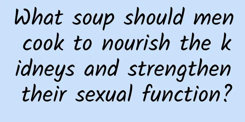 What soup should men cook to nourish the kidneys and strengthen their sexual function?