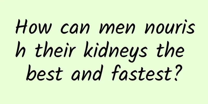 How can men nourish their kidneys the best and fastest?