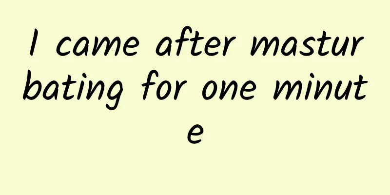 I came after masturbating for one minute