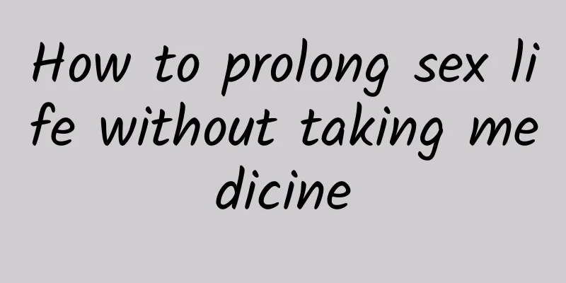 How to prolong sex life without taking medicine