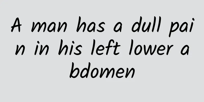 A man has a dull pain in his left lower abdomen