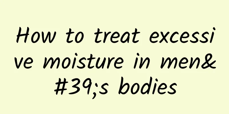 How to treat excessive moisture in men's bodies