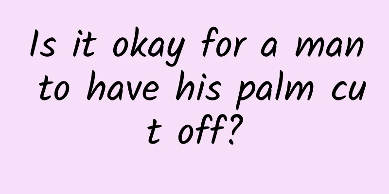 Is it okay for a man to have his palm cut off?