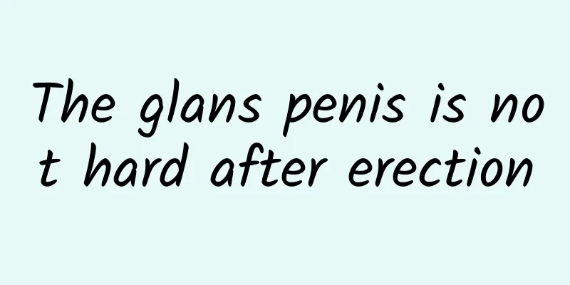 The glans penis is not hard after erection