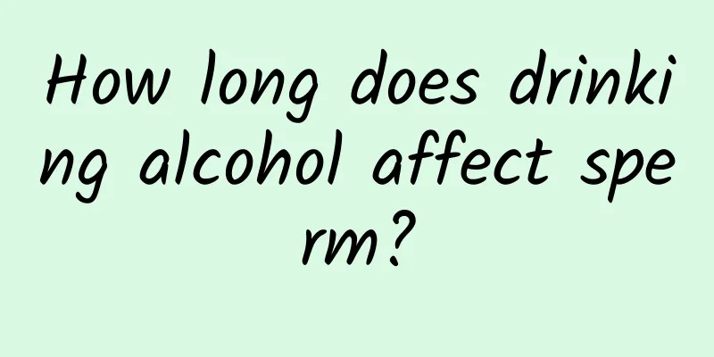 How long does drinking alcohol affect sperm?