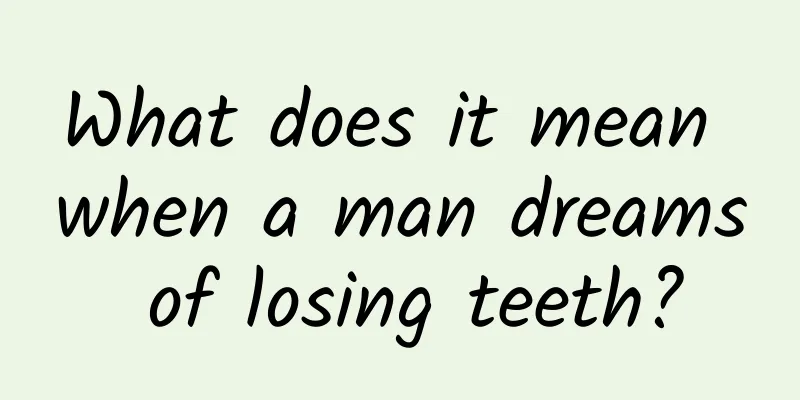 What does it mean when a man dreams of losing teeth?