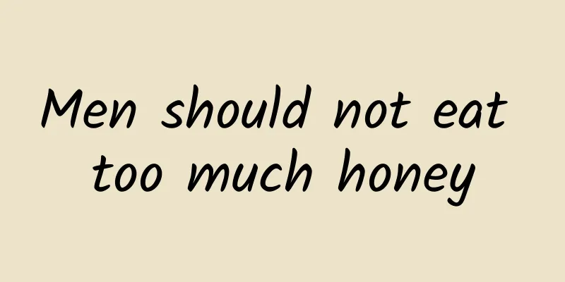 Men should not eat too much honey