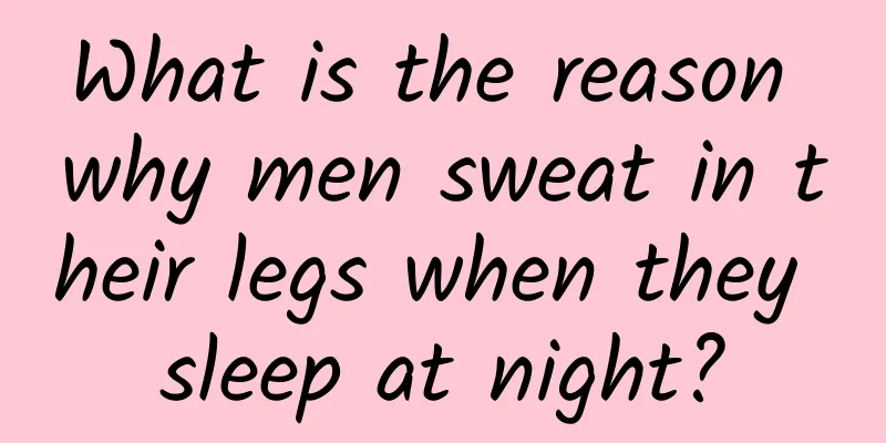 What is the reason why men sweat in their legs when they sleep at night?