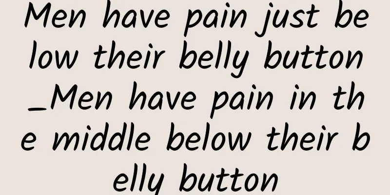 Men have pain just below their belly button_Men have pain in the middle below their belly button