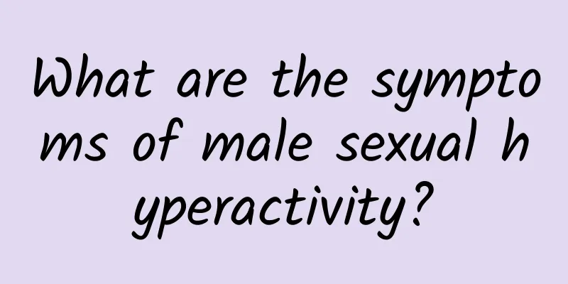 What are the symptoms of male sexual hyperactivity?