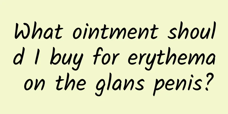 What ointment should I buy for erythema on the glans penis?
