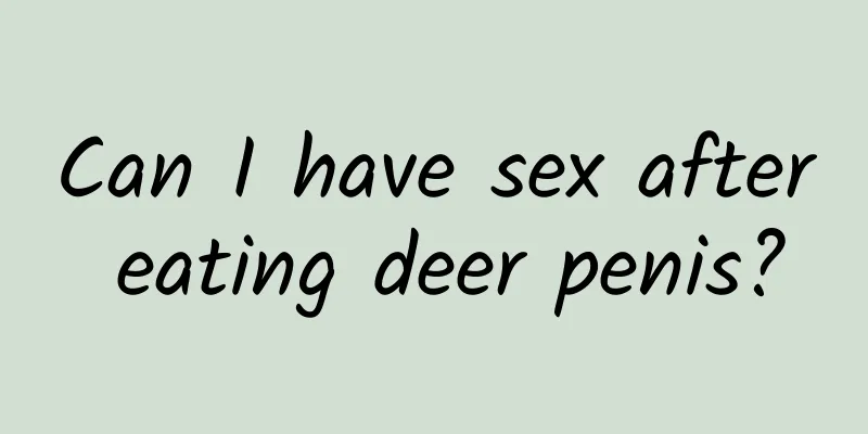 Can I have sex after eating deer penis?