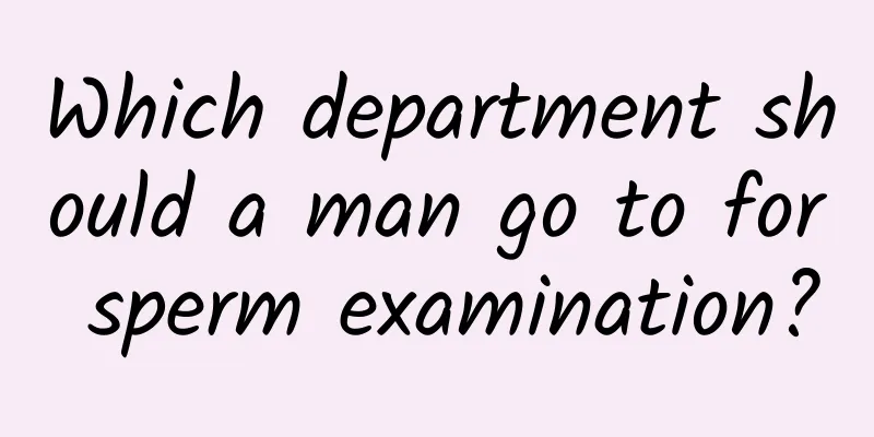 Which department should a man go to for sperm examination?