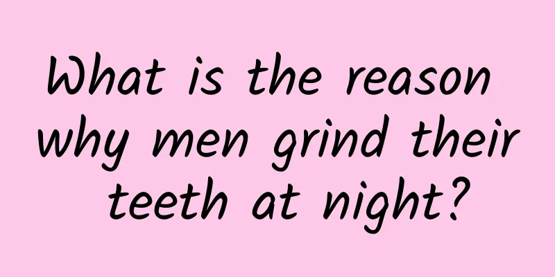 What is the reason why men grind their teeth at night?