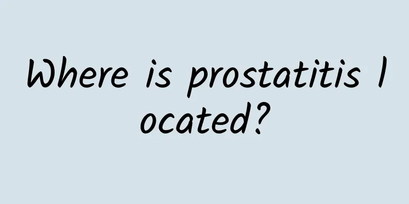 Where is prostatitis located?