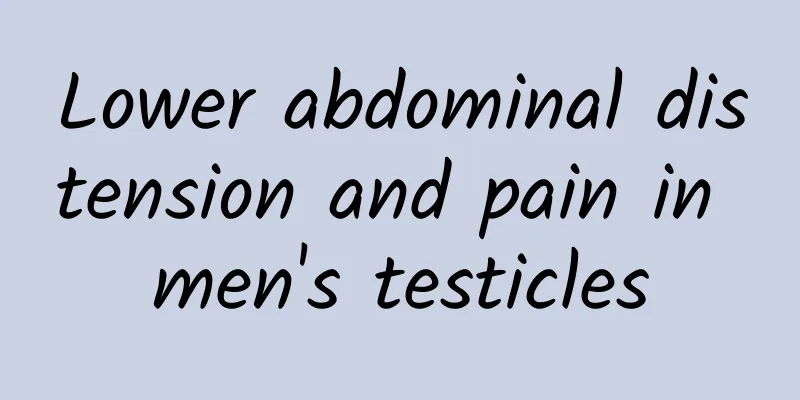 Lower abdominal distension and pain in men's testicles