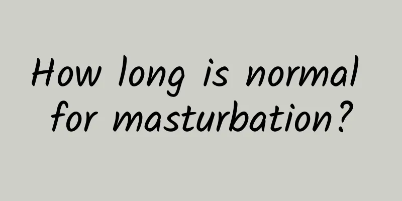 How long is normal for masturbation?