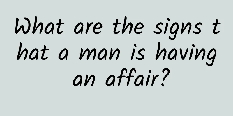 What are the signs that a man is having an affair?