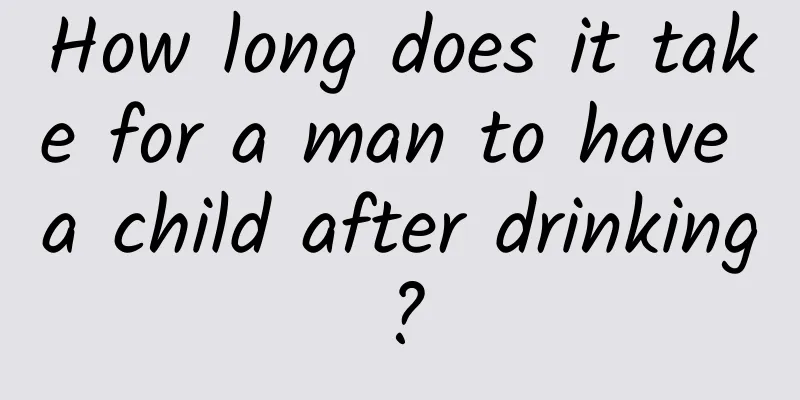 How long does it take for a man to have a child after drinking?