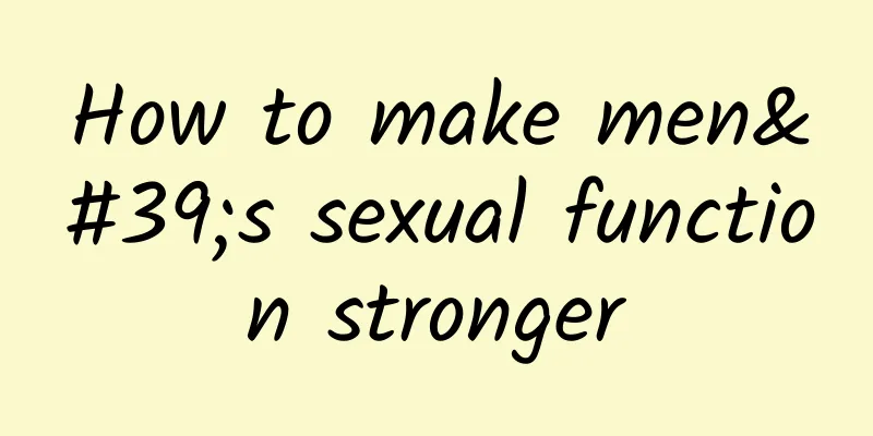 How to make men's sexual function stronger