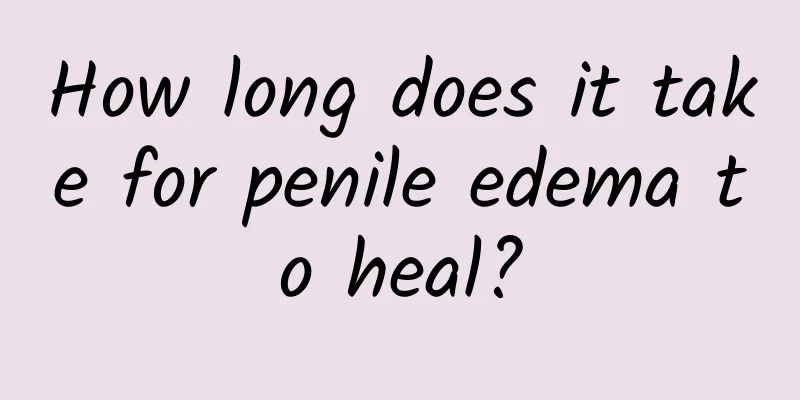 How long does it take for penile edema to heal?