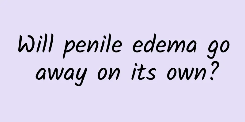 Will penile edema go away on its own?