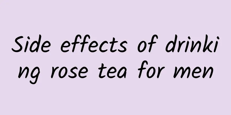 Side effects of drinking rose tea for men
