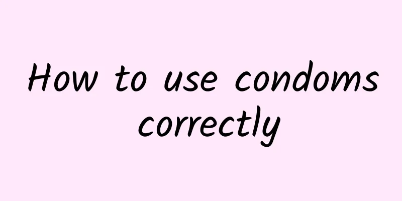How to use condoms correctly
