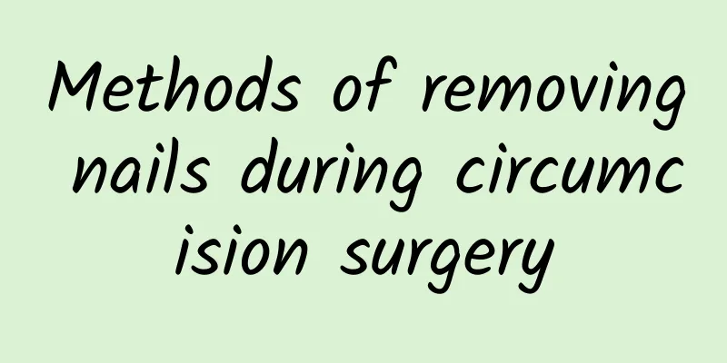 Methods of removing nails during circumcision surgery