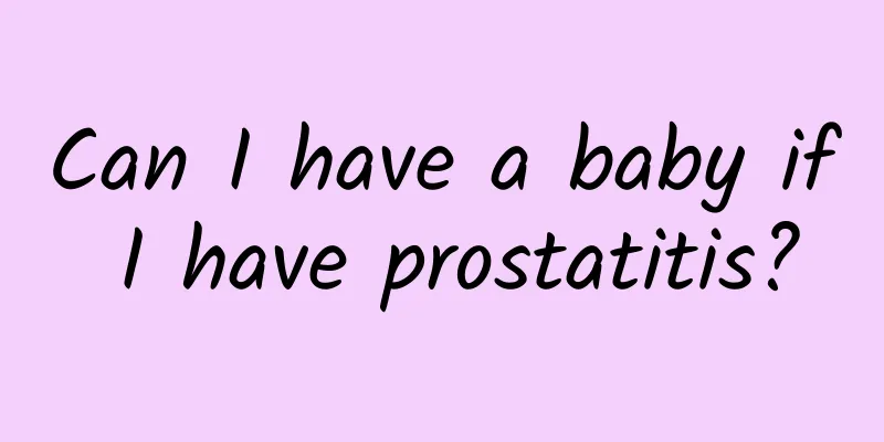 Can I have a baby if I have prostatitis?