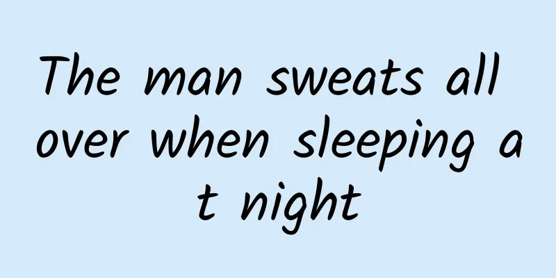 The man sweats all over when sleeping at night