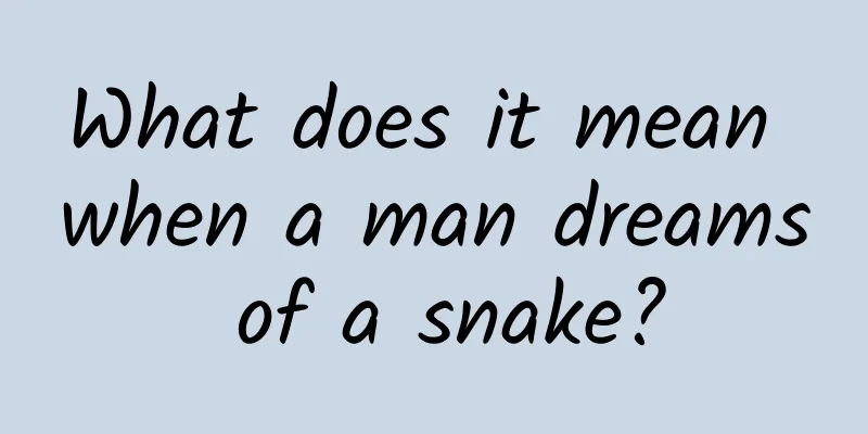 What does it mean when a man dreams of a snake?