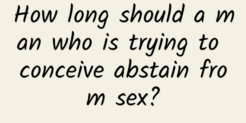 How long should a man who is trying to conceive abstain from sex?