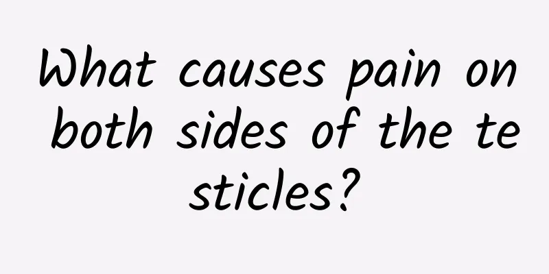 What causes pain on both sides of the testicles?