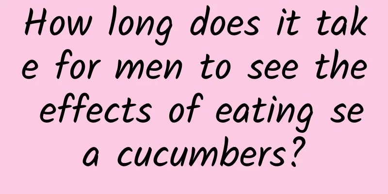 How long does it take for men to see the effects of eating sea cucumbers?