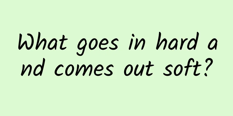 What goes in hard and comes out soft?