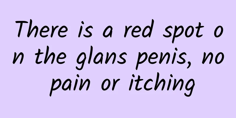 There is a red spot on the glans penis, no pain or itching
