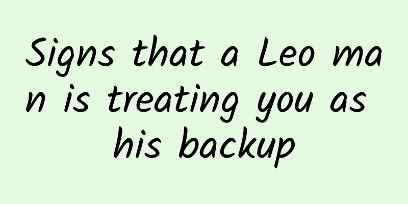 Signs that a Leo man is treating you as his backup