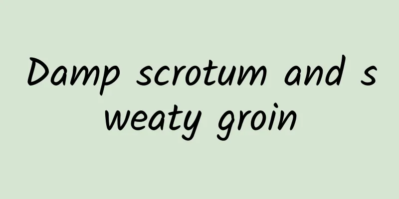 Damp scrotum and sweaty groin