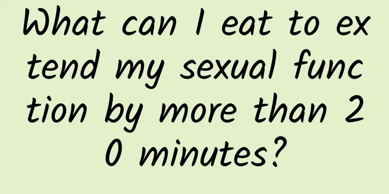 What can I eat to extend my sexual function by more than 20 minutes?