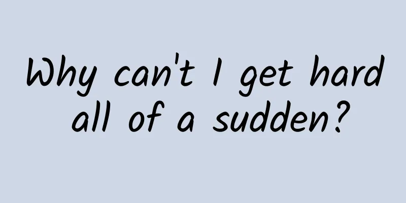 Why can't I get hard all of a sudden?