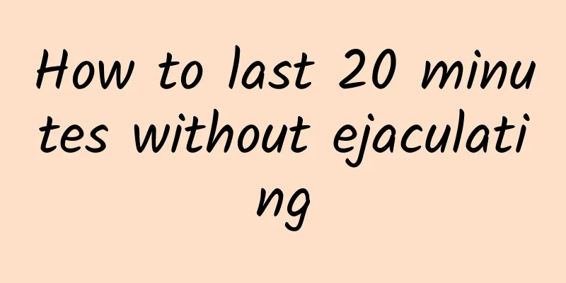 How to last 20 minutes without ejaculating